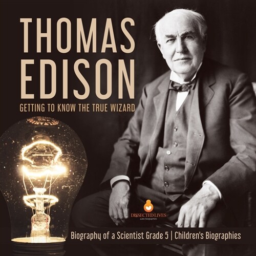 Thomas Edison: Getting to Know the True Wizard Biography of a Scientist Grade 5 Childrens Biographies (Paperback)