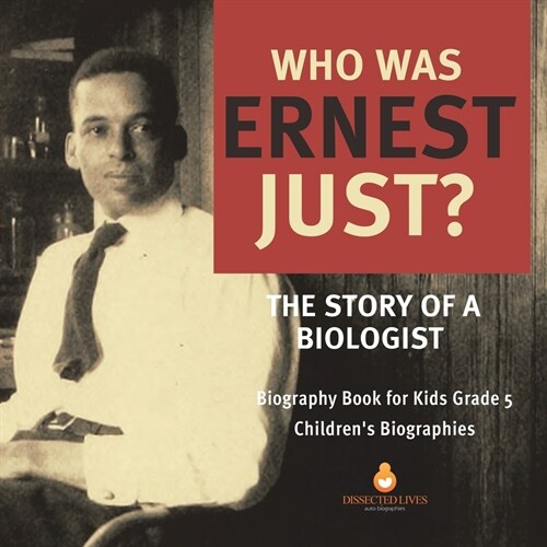 Who Was Ernest Just? The Story of a Biologist Biography Book for Kids Grade 5 Childrens Biographies (Paperback)