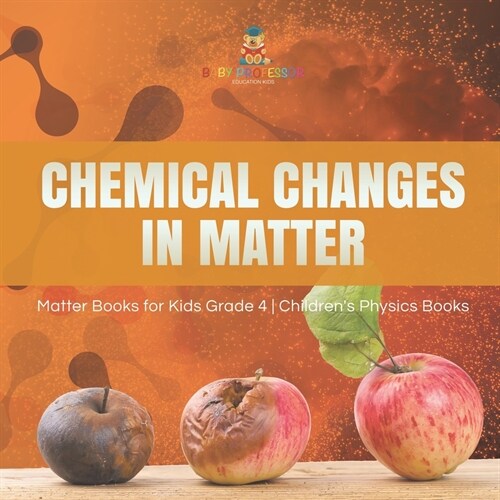 Chemical Changes in Matter Matter Books for Kids Grade 4 Childrens Physics Books (Paperback)
