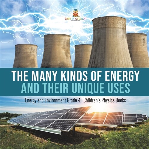 The Many Kinds of Energy and Their Unique Uses Energy and Environment Grade 4 Childrens Physics Books (Paperback)