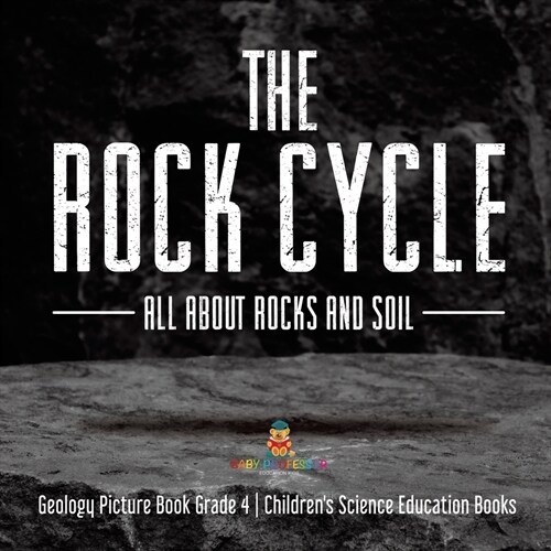 The Rock Cycle: All about Rocks and Soil Geology Picture Book Grade 4 Childrens Science Education Books (Paperback)