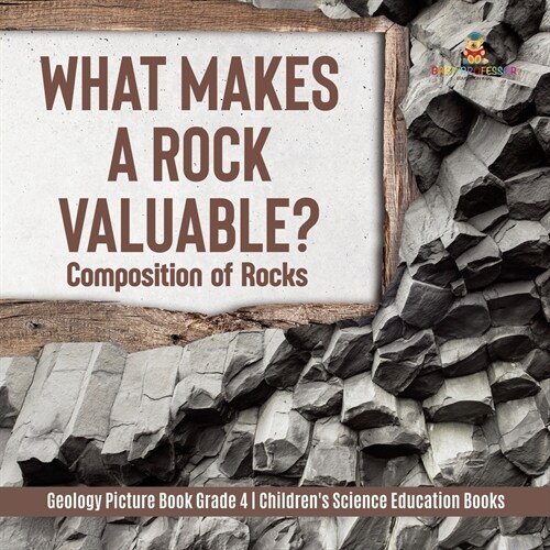 What Makes a Rock Valuable?: Composition of Rocks Geology Picture Book Grade 4 Childrens Science Education Books (Paperback)