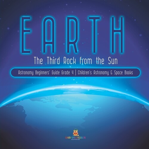 Earth: The Third Rock from the Sun Astronomy Beginners Guide Grade 4 Childrens Astronomy & Space Books (Paperback)