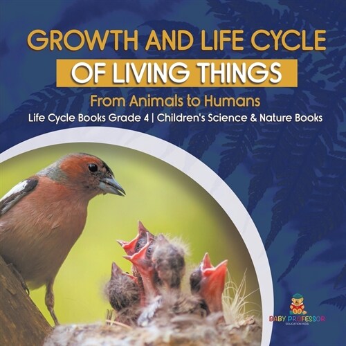 Growth and Life Cycle of Living Things: From Animals to Humans Life Cycle Books Grade 4 Childrens Science & Nature Books (Paperback)