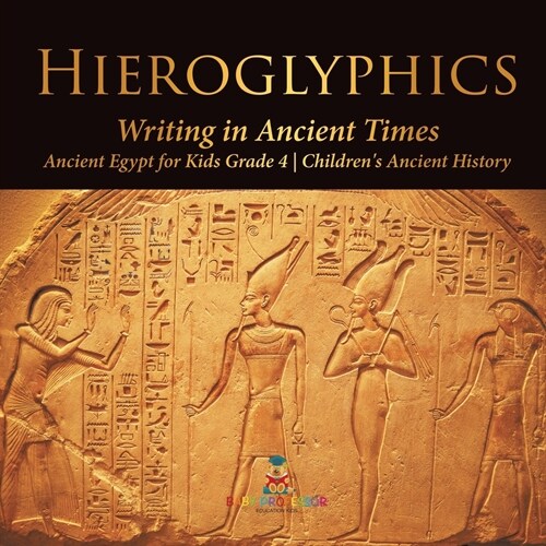 Hieroglyphics: Writing in Ancient Times Ancient Egypt for Kids Grade 4 Childrens Ancient History (Paperback)