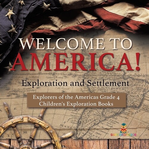 Welcome to America! Exploration and Settlement Explorers of the Americas Grade 4 Childrens Exploration Books (Paperback)
