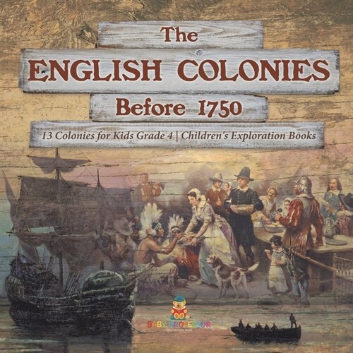 The English Colonies Before 1750 13 Colonies for Kids Grade 4 Childrens Exploration Books (Paperback)