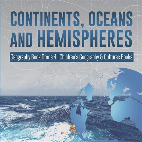 Continents, Oceans and Hemispheres Geography Book Grade 4 Childrens Geography & Cultures Books (Paperback)