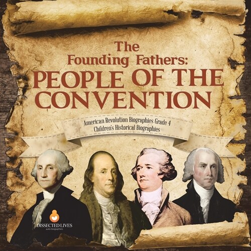 The Founding Fathers: People of the Convention American Revolution Biographies Grade 4 Childrens Historical Biographies (Paperback)