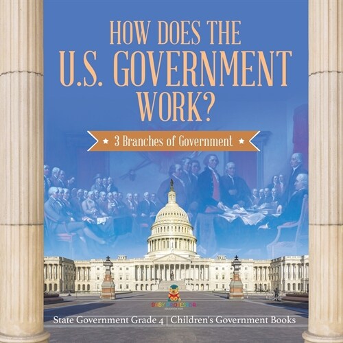 How Does the U.S. Government Work?: 3 Branches of Government State Government Grade 4 Childrens Government Books (Paperback)
