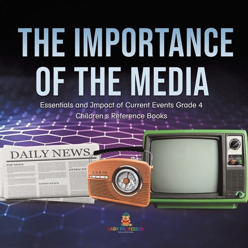 The Importance of the Media Essentials and Impact of Current Events Grade 4 Childrens Reference Books (Paperback)
