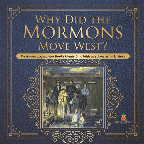 Why Did the Mormons Move West? Westward Expansion Books Grade 5 Childrens American History (Paperback)