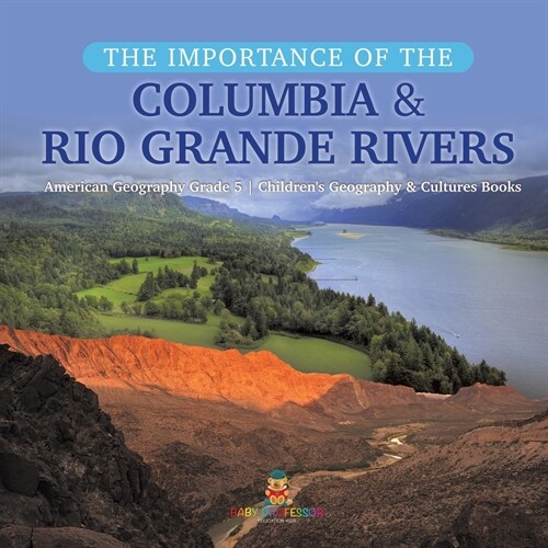 The Importance of the Columbia & Rio Grande Rivers American Geography Grade 5 Childrens Geography & Cultures Books (Paperback)