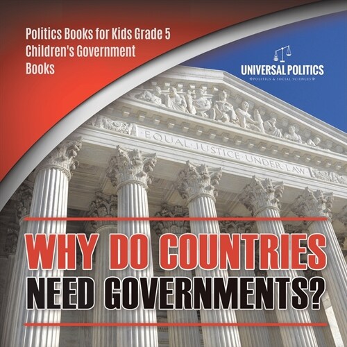 Why Do Countries Need Governments? Politics Books for Kids Grade 5 Childrens Government Books (Paperback)
