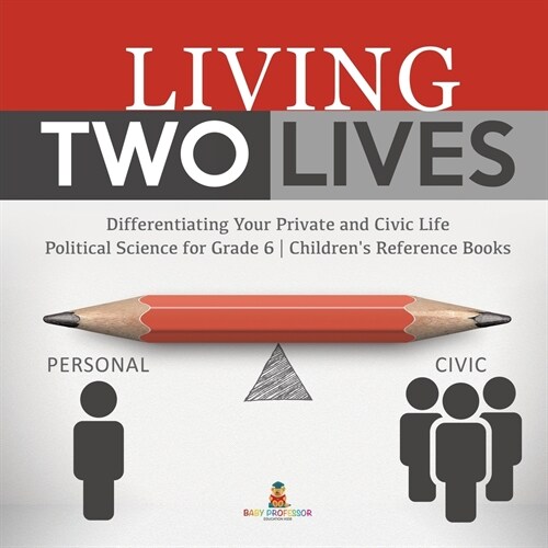 Living Two Lives: Differentiating Your Private and Civic Life Political Science for Grade 6 Childrens Reference Books (Paperback)