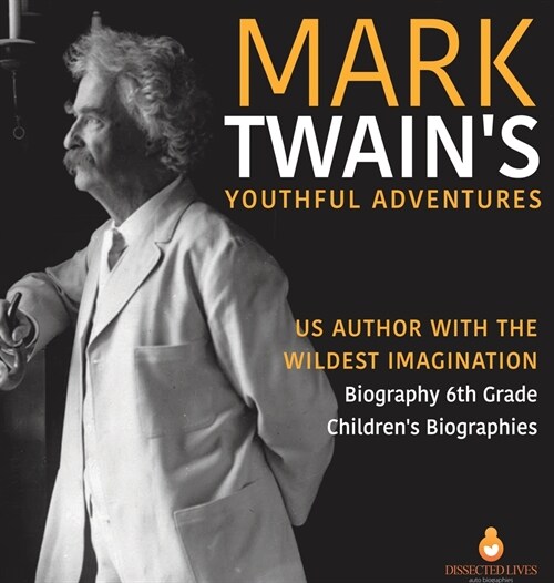 Mark Twains Youthful Adventures US Author with the Wildest Imagination Biography 6th Grade Childrens Biographies (Hardcover)