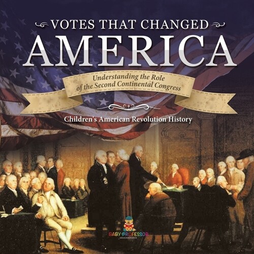 Votes that Changed America Understanding the Role of the Second Continental Congress History Grade 4 Childrens American Revolution History (Paperback)