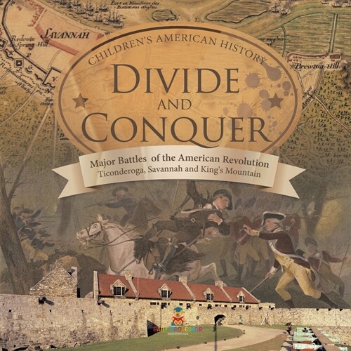 Divide and Conquer Major Battles of the American Revolution: Ticonderoga, Savannah and Kings Mountain Fourth Grade History Childrens American Histor (Paperback)