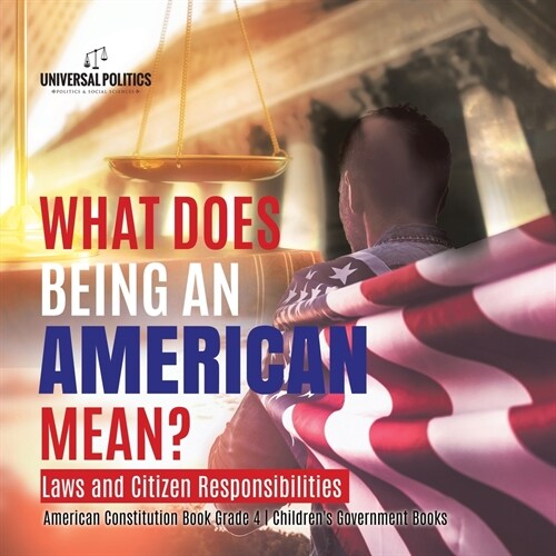What Does Being an American Mean? Laws and Citizen Responsibilities American Constitution Book Grade 4 Childrens Government Books (Paperback)