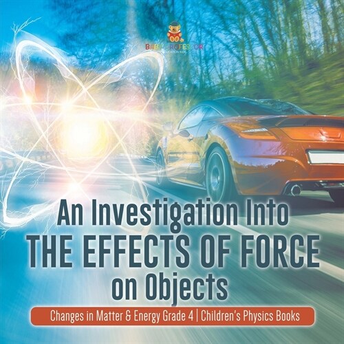 An Investigation Into the Effects of Force on Objects Changes in Matter & Energy Grade 4 Childrens Physics Books (Paperback)