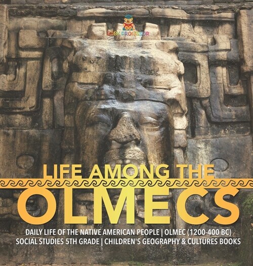 Life Among the Olmecs Daily Life of the Native American People Olmec (1200-400 BC) Social Studies 5th Grade Childrens Geography & Cultures Books (Hardcover)
