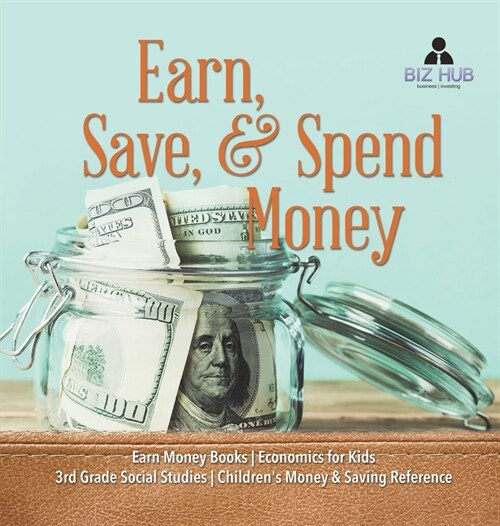 Earn, Save, & Spend Money Earn Money Books Economics for Kids 3rd Grade Social Studies Childrens Money & Saving Reference (Hardcover)