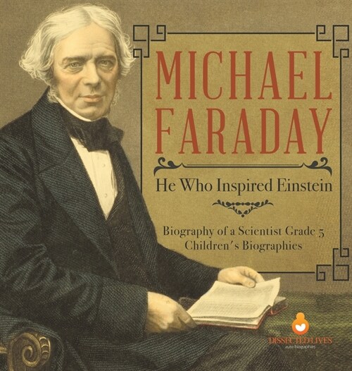 Michael Faraday: He Who Inspired Einstein Biography of a Scientist Grade 5 Childrens Biographies (Hardcover)