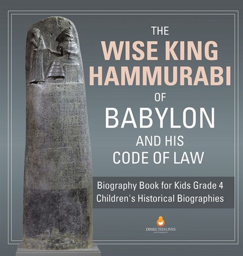 The Wise King Hammurabi of Babylon and His Code of Law Biography Book for Kids Grade 4 Childrens Historical Biographies (Hardcover)