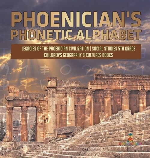 Phoenicians Phonetic Alphabet Legacies of the Phoenician Civilization Social Studies 5th Grade Childrens Geography & Cultures Books (Hardcover)