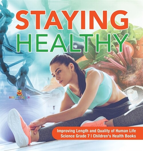 Staying Healthy Improving Length and Quality of Human Life Science Grade 7 Childrens Health Books (Hardcover)