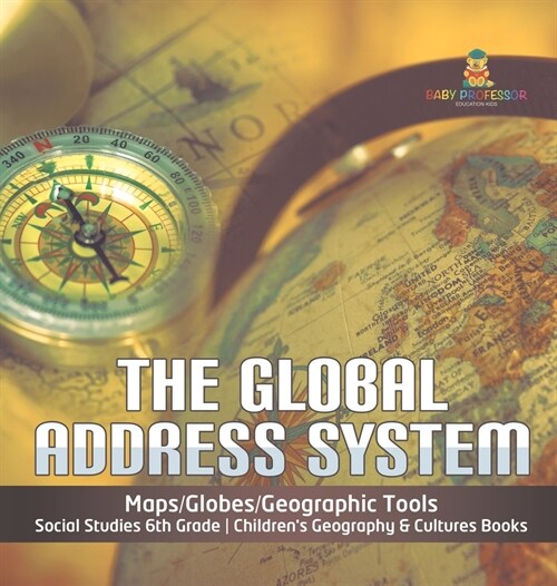The Global Address System Maps/Globes/Geographic Tools Social Studies 6th Grade Childrens Geography & Cultures Books (Hardcover)