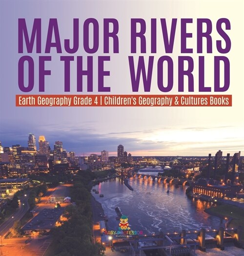 Major Rivers of the World Earth Geography Grade 4 Childrens Geography & Cultures Books (Hardcover)