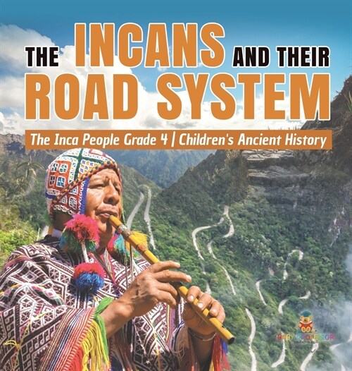 The Incans and Their Road System The Inca People Grade 4 Childrens Ancient History (Hardcover)