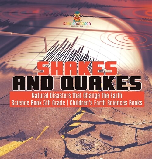 Shakes and Quakes Natural Disasters that Change the Earth Science Book 5th Grade Childrens Earth Sciences Books (Hardcover)