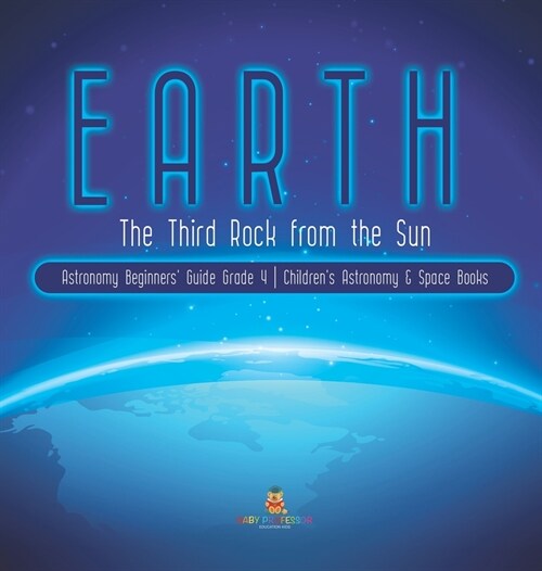 Earth: The Third Rock from the Sun Astronomy Beginners Guide Grade 4 Childrens Astronomy & Space Books (Hardcover)