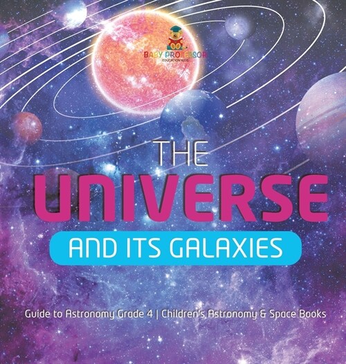 The Universe and Its Galaxies Guide to Astronomy Grade 4 Childrens Astronomy & Space Books (Hardcover)