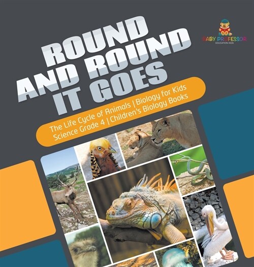 Round and Round It Goes The Life Cycle of Animals Biology for Kids Science Grade 4 Childrens Biology Books (Hardcover)