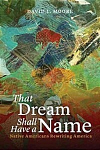 That Dream Shall Have a Name: Native Americans Rewriting America (Paperback)