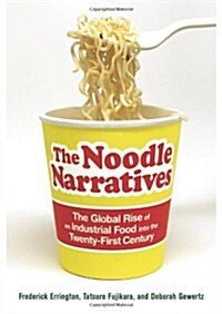The Noodle Narratives: The Global Rise of an Industrial Food Into the Twenty-First Century (Paperback)