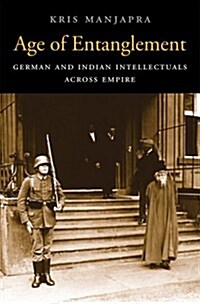 Age of Entanglement: German and Indian Intellectuals Across Empire (Hardcover)