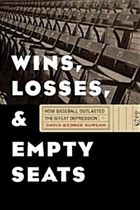Wins, Losses, and Empty Seats: How Baseball Outlasted the Great Depression (Paperback)