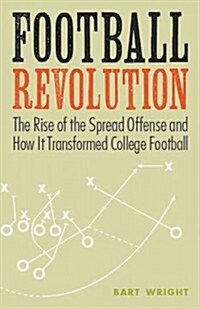 Football Revolution: The Rise of the Spread Offense and How It Transformed College Football (Paperback)