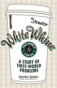 White Whine: A Study of First-World Problems (Paperback)
