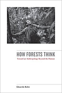 How Forests Think: Toward an Anthropology Beyond the Human (Paperback)