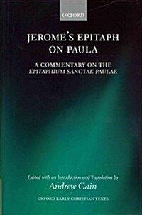 Jeromes Epitaph on Paula : A Commentary on the Epitaphium Sanctae Paulae with an Introduction, Text, and Translation (Hardcover)