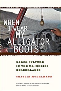 When I Wear My Alligator Boots: Narco-Culture in the U.S. Mexico Borderlands Volume 33 (Paperback)