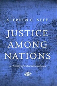 Justice Among Nations: A History of International Law (Hardcover)