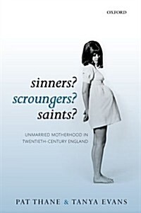 Sinners? Scroungers? Saints? : Unmarried Motherhood in Twentieth-century England (Paperback)