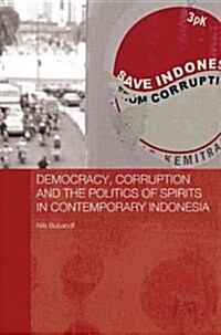Democracy, Corruption and the Politics of Spirits in Contemporary Indonesia (Hardcover)