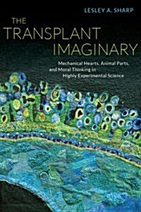 The Transplant Imaginary: Mechanical Hearts, Animal Parts, and Moral Thinking in Highly Experimental Science (Hardcover)